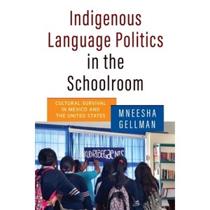 Indigenous Language Politics in the Schoolroom - by  Mneesha Gellman (Paperback) - 1 of 1