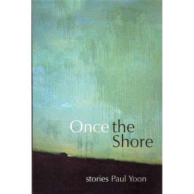 Once the Shore - by  Paul Yoon (Paperback)