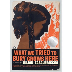 What We Tried to Bury Grows Here - by  Julian Zabalbeascoa (Hardcover) - 1 of 1