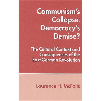 Communism's Collapse, Democracy's Demise? - by  Laurence McFalls (Hardcover)