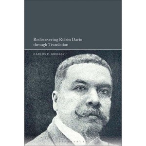 Rediscovering Rubén Darío Through Translation - by  Carlos F Grigsby (Hardcover) - 1 of 1