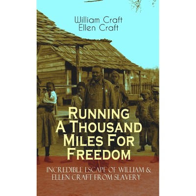 The Running a Thousand Miles for Freedom - Incredible Escape of William & Ellen Craft from Slavery - by  William Craft & Ellen Craft (Paperback)