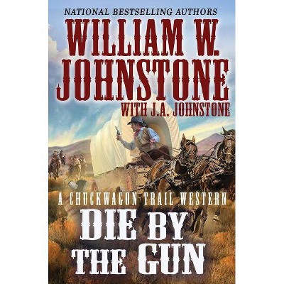 Die by the Gun - (Chuckwagon Trail Western) by  William W Johnstone & J A Johnstone (Paperback)