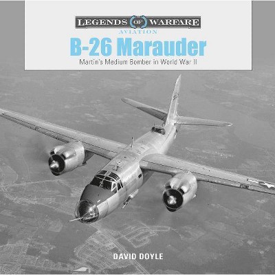  B-26 Marauder - (Legends of Warfare: Aviation) by  David Doyle (Hardcover) 