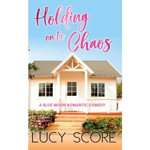 Holding On To Chaos - (Blue Moon) by  Lucy Score (Paperback) - 1 of 1