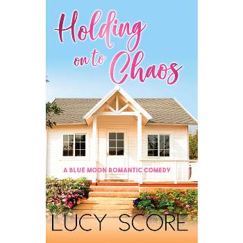 Holding On To Chaos - (Blue Moon) by  Lucy Score (Paperback)