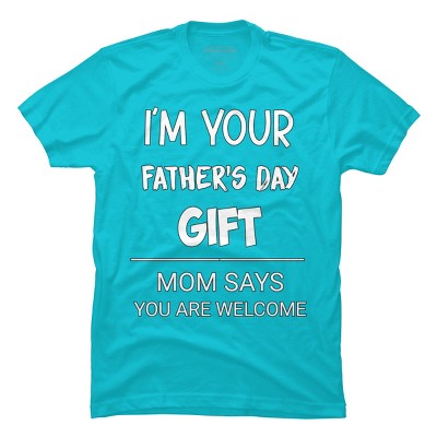 Men's Design By Humans I'm Your Father's Day Gift You Are Welcome By sukhendu12 T-Shirt