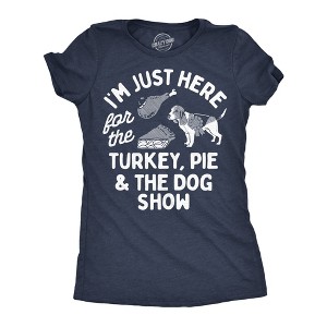Womens Funny T Shirts Im Just Here For The Turkey Pie And The Dog Show Thanksgiving Novelty Tee For Ladies - Crazy Dog Women's T Shirt for - 1 of 4