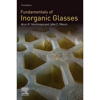 Fundamentals of Inorganic Glasses - 3rd Edition by  Arun K Varshneya & John C Mauro (Paperback)