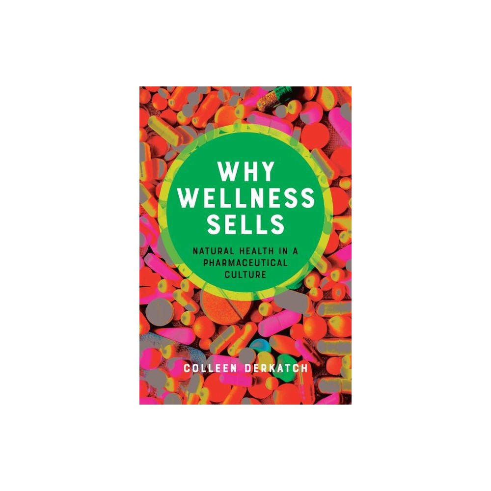 Why Wellness Sells - (Health Communication) by Colleen Derkatch (Hardcover)