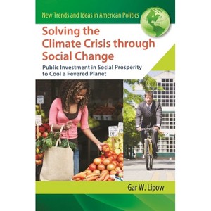 Solving the Climate Crisis through Social Change - (New Trends and Ideas in American Politics) by  Gar Lipow (Hardcover) - 1 of 1
