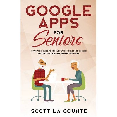 Google Apps for Seniors - (Tech for Seniors) by  Scott La Counte (Paperback)