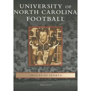 University of North Carolina Football - (Images of Sports) by  Adam Powell (Paperback) - 1 of 1
