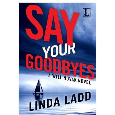 Say Your Goodbyes - by  Linda Ladd (Paperback)