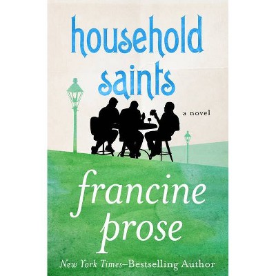 Household Saints - by  Francine Prose (Paperback)