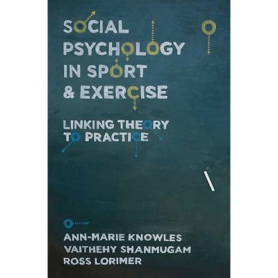 Social Psychology in Sport and Exercise - by  Ann-Marie Knowles & Ross Lorimer & Vaithehy Shanmugam (Paperback)