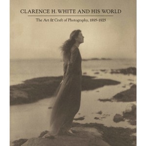 Clarence H. White and His World - by  Anne McCauley (Hardcover) - 1 of 1