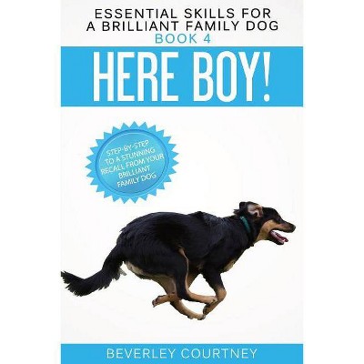 Here Boy! - (Essential Skills for a Brilliant Family Dog) by  Beverley Courtney (Paperback)