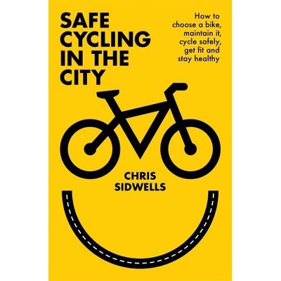 Safe Cycling in the City - by  Chris Sidwells (Paperback)