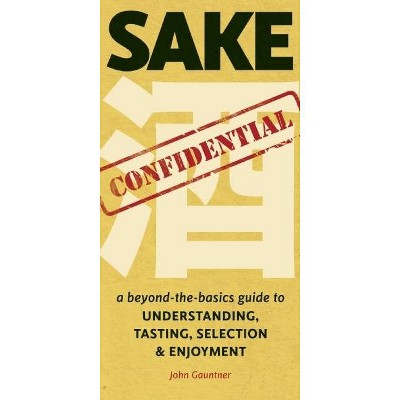 Sake Confidential - by  John Gauntner (Paperback)