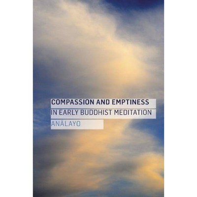 Compassion and Emptiness in Early Buddhist Meditation - by  Bhikkhu Analayo (Paperback)