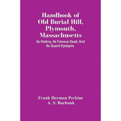 Handbook Of Old Burial Hill, Plymouth, Massachusetts - by  Frank Herman Perkins & A S Burbank (Paperback)