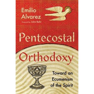 Pentecostal Orthodoxy - by  Emilio Alvarez (Paperback) - 1 of 1