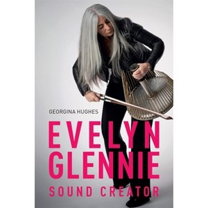 Evelyn Glennie: Sound Creator - by  Georgina Hughes (Hardcover) - 1 of 1