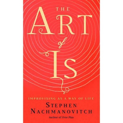 The Art of Is - by  Stephen Nachmanovitch (Paperback)