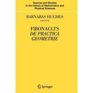 Fibonacci's de Practica Geometrie - (Sources and Studies in the History of Mathematics and Physic) by Barnabas Hughes - 1 of 1