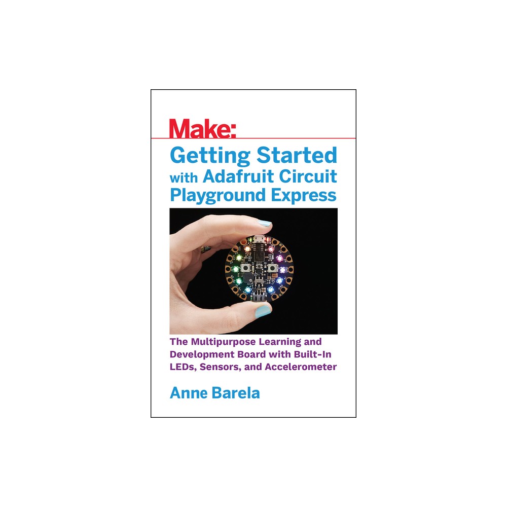 Getting Started with Adafruit Circuit Playground Express - by Anne Barela (Paperback)