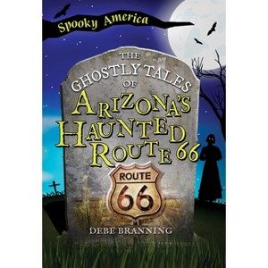 The Ghostly Tales of Arizona's Haunted Route 66 - (Spooky America) by  Debe Branning (Paperback) - 1 of 1