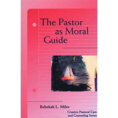 Pastor as Moral Guide - (Creative Pastoral Care and Counseling) by  Rebekah Miles (Paperback)