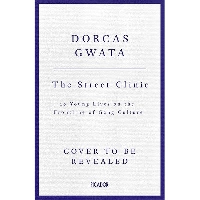 The Street Clinic - by  Dorcas Gwata (Hardcover)