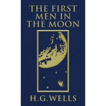 The First Men in the Moon - by  H G Wells (Hardcover)