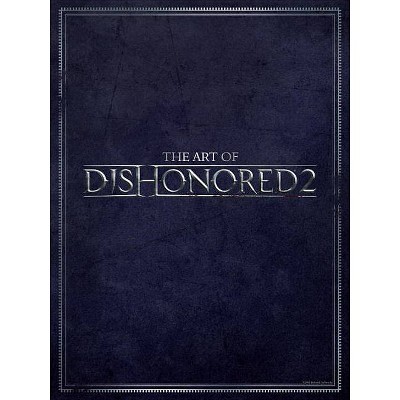 The Art of Dishonored 2 - by  Bethesda Studios (Hardcover)