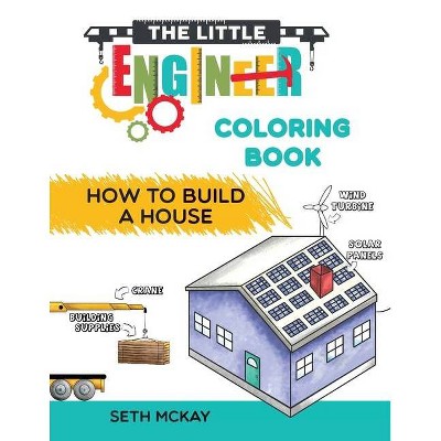 The Little Engineer Coloring Book - How to Build a House - by  Seth McKay (Paperback)