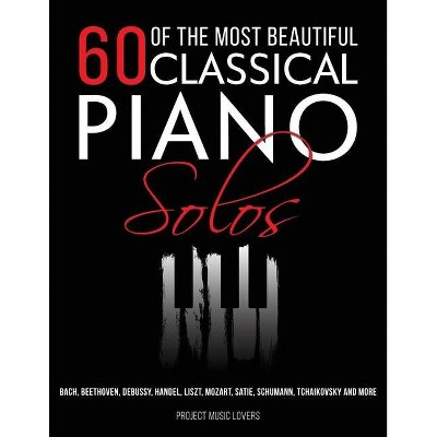 60 Of The Most Beautiful Classical Piano Solos - (Music Masterpieces) 2nd Edition by  Project Music Lovers (Paperback)