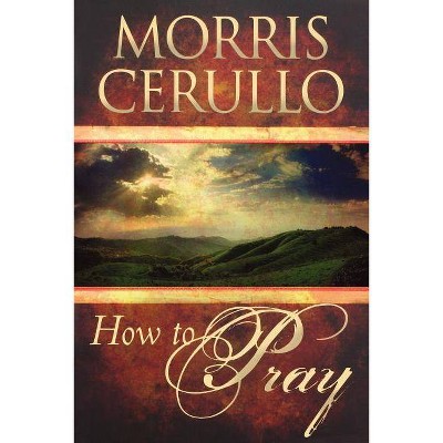 How to Pray - by  Morris Cerullo (Paperback)