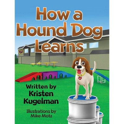 How a Hound Dog Learns - by  Kristen Kugelman (Hardcover)