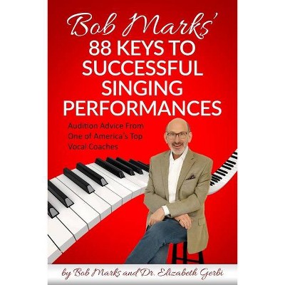 Bob Marks' 88 Keys to Successful Singing Performances - by  Elizabeth Gerbi & Bob Marks (Paperback)