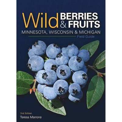 Wild Berries & Fruits Field Guide of Minnesota, Wisconsin & Michigan - (Wild Berries & Fruits Identification Guides) 2nd Edition by  Teresa Marrone