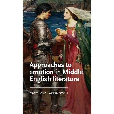 Approaches to Emotion in Middle English Literature - (Manchester Medieval Literature and Culture) by  Carolyne Larrington (Hardcover)