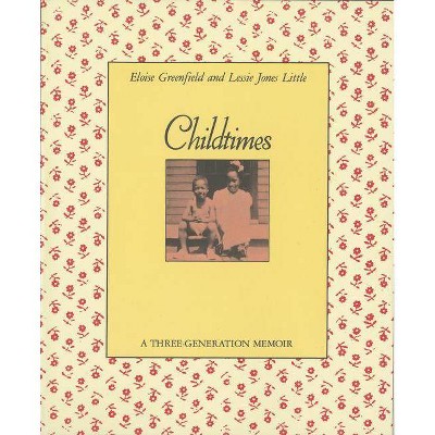 Childtimes - by  Eloise Greenfield & Lessie Jones Little (Paperback)