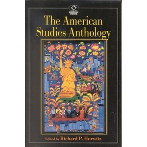 The American Studies Anthology - (American Visions: Readings in American Culture) by  Richard P Horwitz (Paperback) - 1 of 1