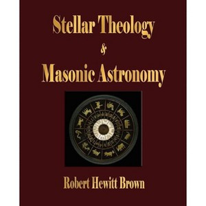 Stellar Theology and Masonic Astronomy - by  Robert Hewitt Brown (Paperback) - 1 of 1