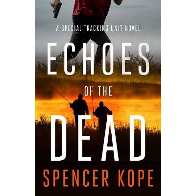 Echoes of the Dead - (Special Tracking Unit) by  Spencer Kope (Hardcover)