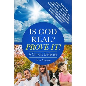 Is God Real? Prove It! A Child's Defense - by  Pam Antoun (Paperback) - 1 of 1