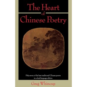 The Heart of Chinese Poetry - by  Greg Whincup (Paperback) - 1 of 1