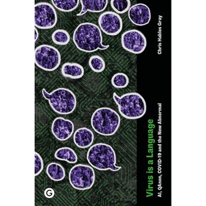 Virus Is a Language - (Goldsmiths Press / Future Media) by  Chris Hables Gray (Hardcover) - 1 of 1